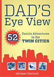 Dad’s Eye View: 52 Family Adventures in the Twin Cities