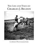 The Life and Times of Charles J. Belden, Cowboy Photographer